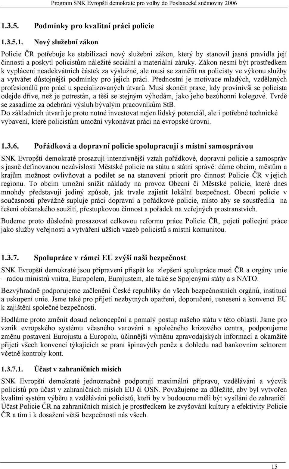 Přednostní je motivace mladých, vzdělaných profesionálů pro práci u specializovaných útvarů.