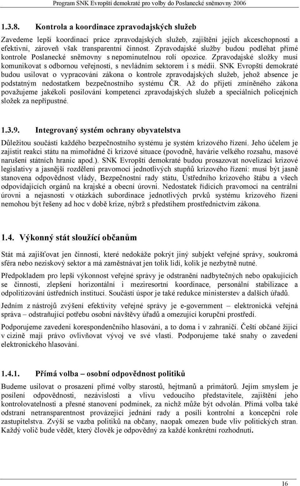 SNK Evropští demokraté budou usilovat o vypracování zákona o kontrole zpravodajských služeb, jehož absence je podstatným nedostatkem bezpečnostního systému ČR.