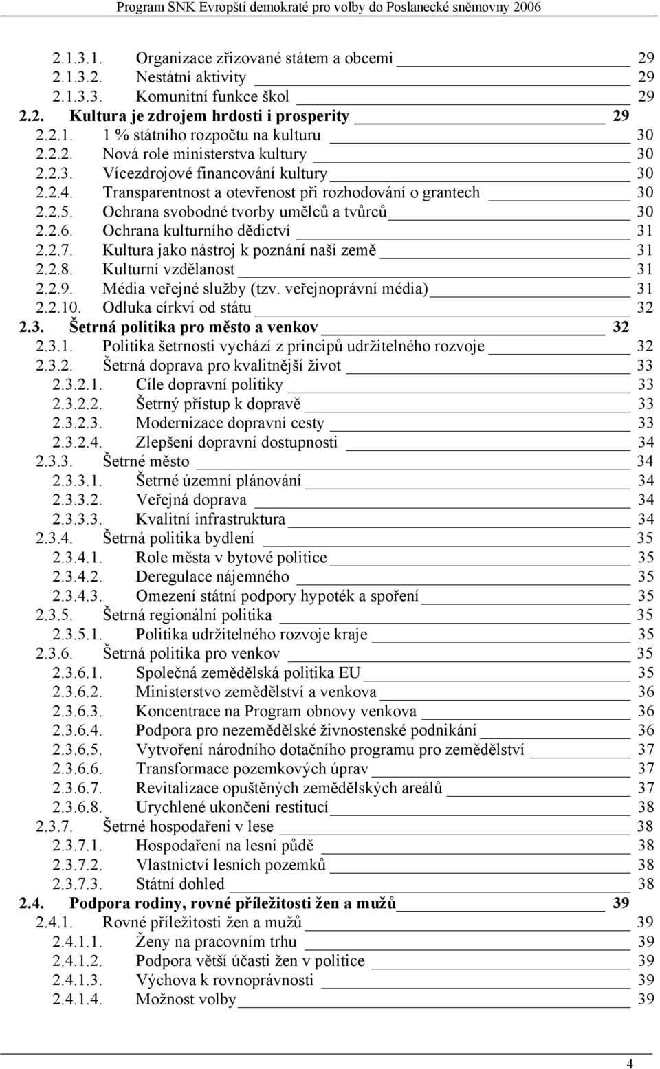 2.6. Ochrana kulturního dědictví 31 2.2.7. Kultura jako nástroj k poznání naší země 31 2.2.8. Kulturní vzdělanost 31 2.2.9. Média veřejné služby (tzv. veřejnoprávní média) 31 2.2.10.