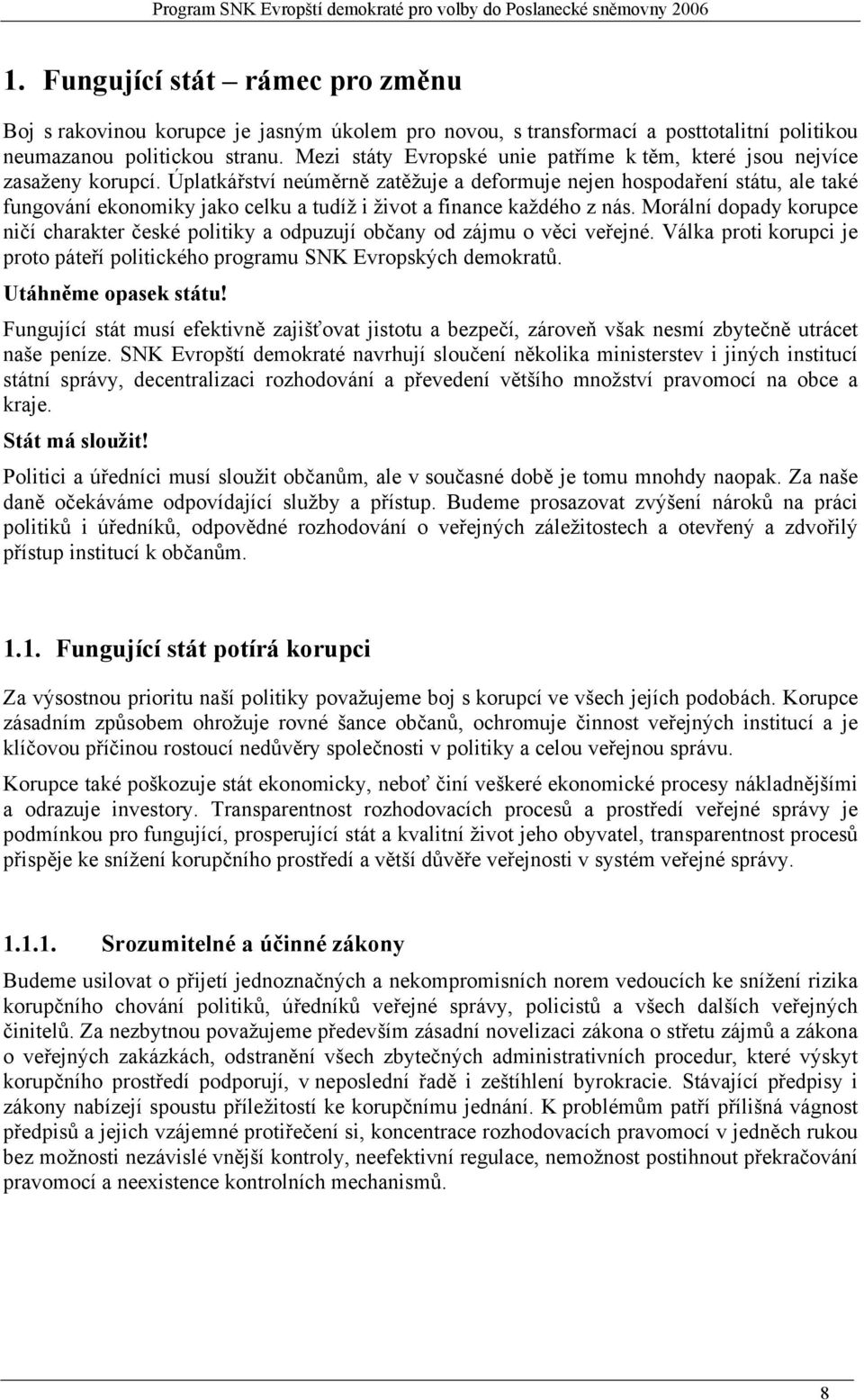 Úplatkářství neúměrně zatěžuje a deformuje nejen hospodaření státu, ale také fungování ekonomiky jako celku a tudíž i život a finance každého z nás.