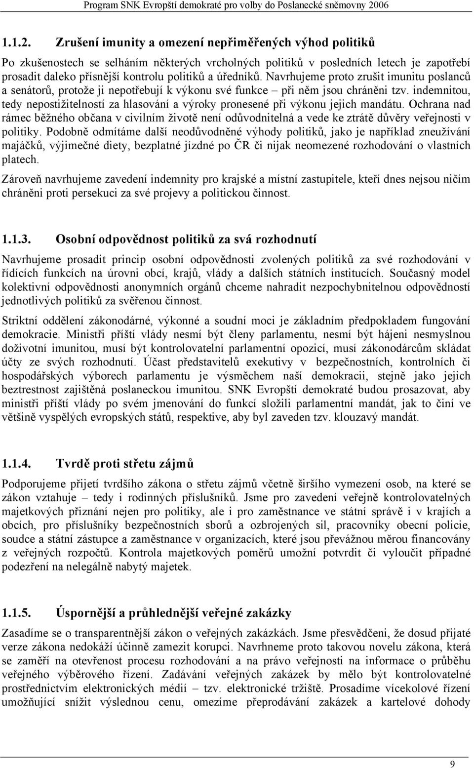 úředníků. Navrhujeme proto zrušit imunitu poslanců a senátorů, protože ji nepotřebují k výkonu své funkce při něm jsou chráněni tzv.