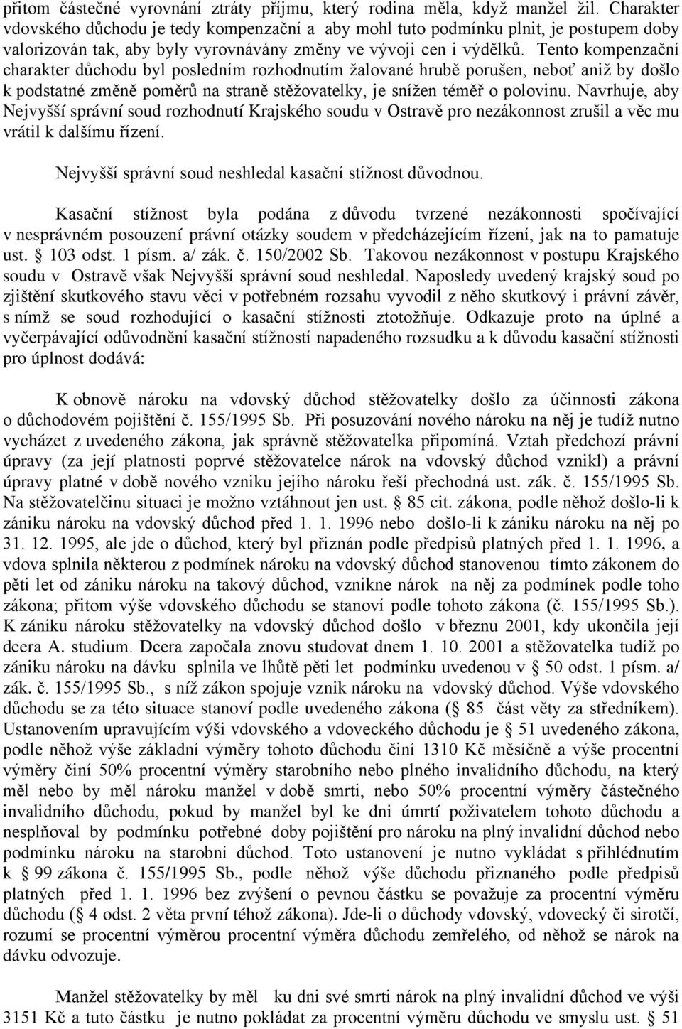 Tento kompenzační charakter důchodu byl posledním rozhodnutím žalované hrubě porušen, neboť aniž by došlo k podstatné změně poměrů na straně stěžovatelky, je snížen téměř o polovinu.