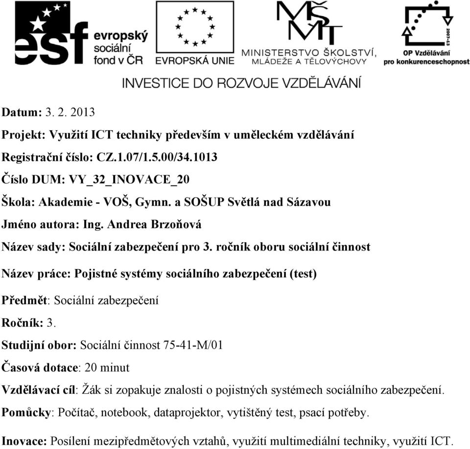 ročník oboru sociální činnost Název práce: Pojistné systémy sociálního zabezpečení (test) Předmět: Sociální zabezpečení Ročník: 3.