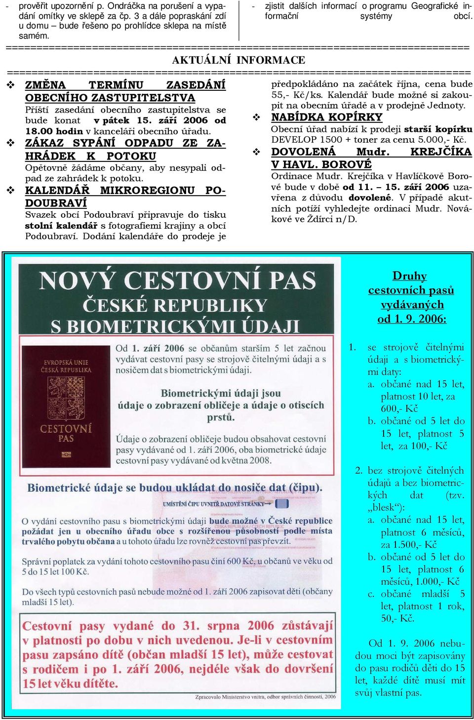 AKTUÁLNÍ INFORMACE ZMĚNA TERMÍNU ZASEDÁNÍ OBECNÍHO ZASTUPITELSTVA Příští zasedání obecního zastupitelstva se bude konat v pátek 15. září 2006 od 18.00 hodin v kanceláři obecního úřadu.