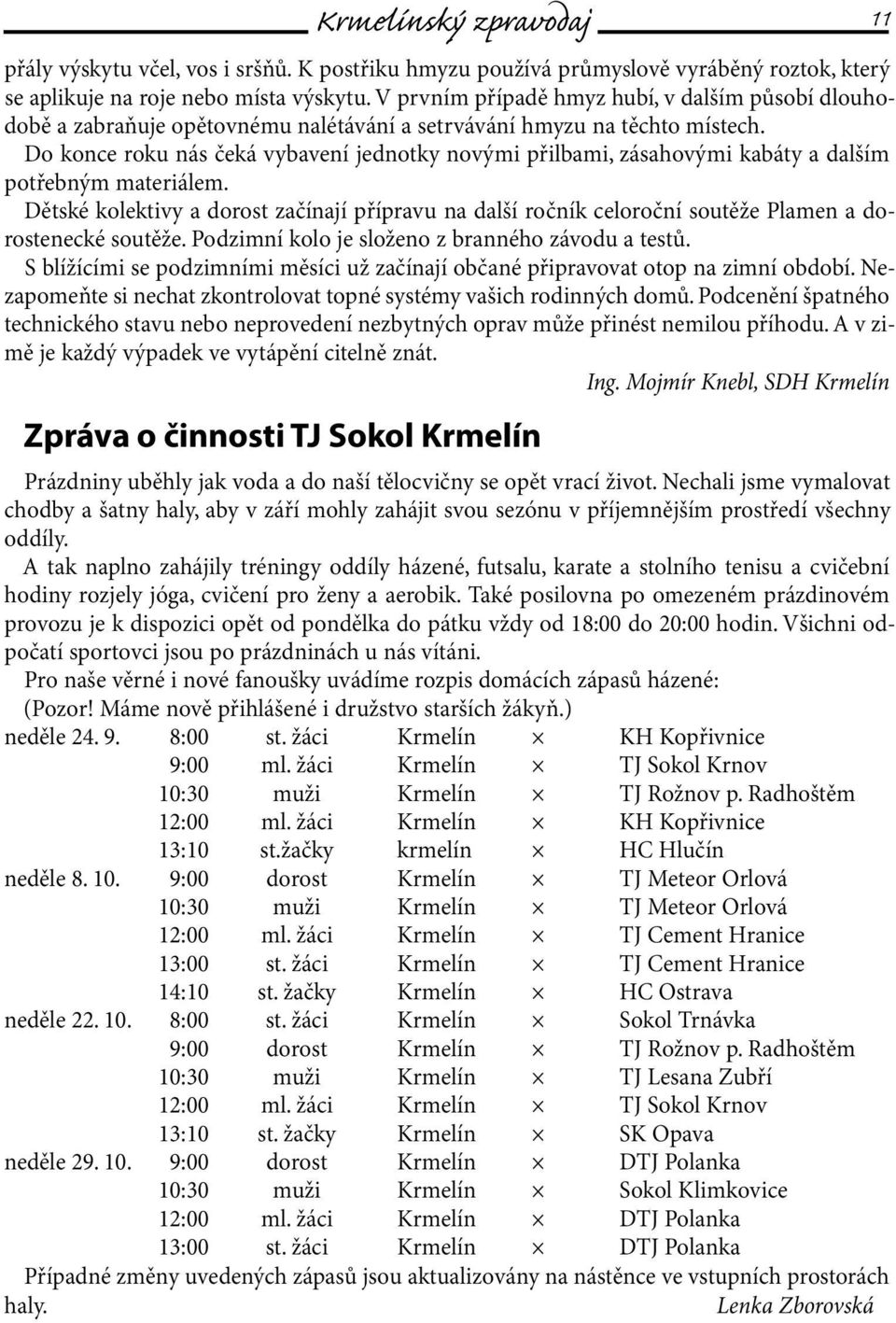 Do konce roku nás čeká vybavení jednotky novými přilbami, zásahovými kabáty a dalším potřebným materiálem.