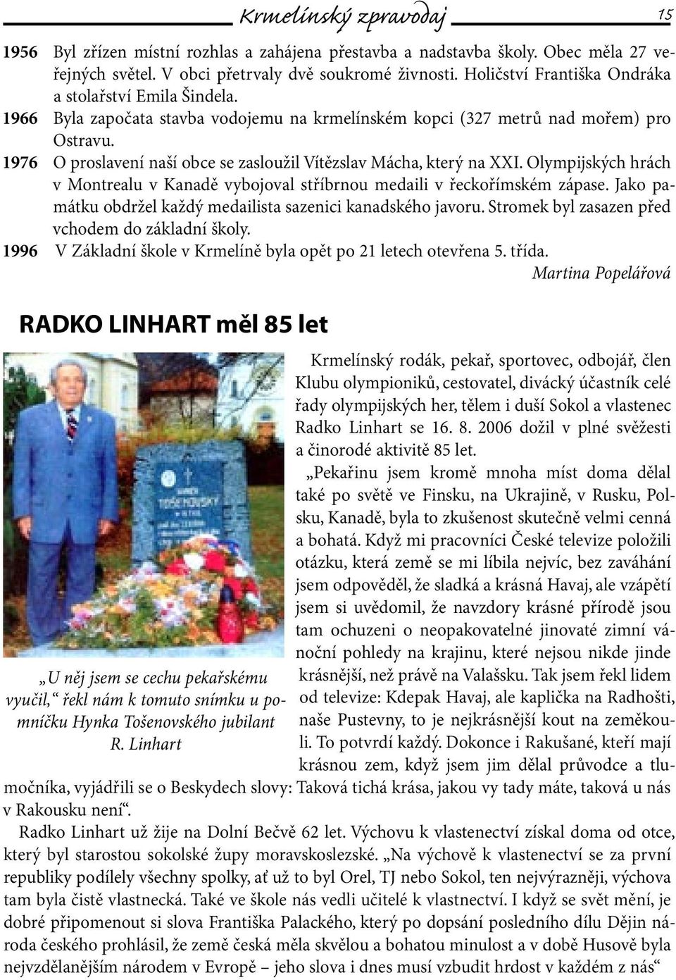 1976 O proslavení naší obce se zasloužil Vítězslav Mácha, který na XXI. Olympijských hrách v Montrealu v Kanadě vybojoval stříbrnou medaili v řeckořímském zápase.