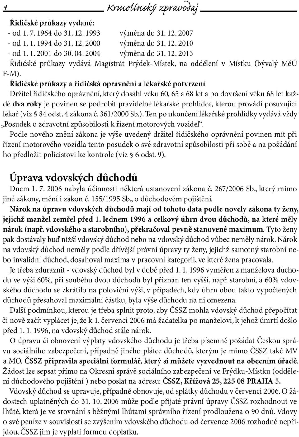 Řidičské průkazy a řidičská oprávnění a lékařské potvrzení Držitel řidičského oprávnění, který dosáhl věku 60, 65 a 68 let a po dovršení věku 68 let každé dva roky je povinen se podrobit pravidelné