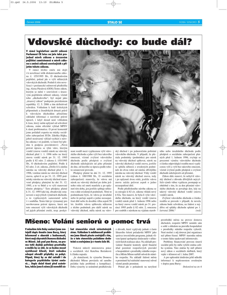 V rámci těchto změn má dojít i k novelizaci tolik diskutovaného zákona č. 155/1995 Sb., O důchodovém pojištění, pokud jde o výši některých vdovských důchodů.