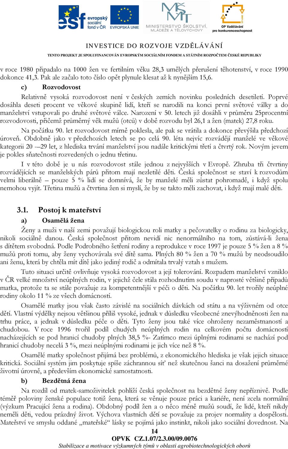 Poprvé dosáhla deseti procent ve věkové skupině lidí, kteří se narodili na konci první světové války a do manželství vstupovali po druhé světové válce. Narození v 50.