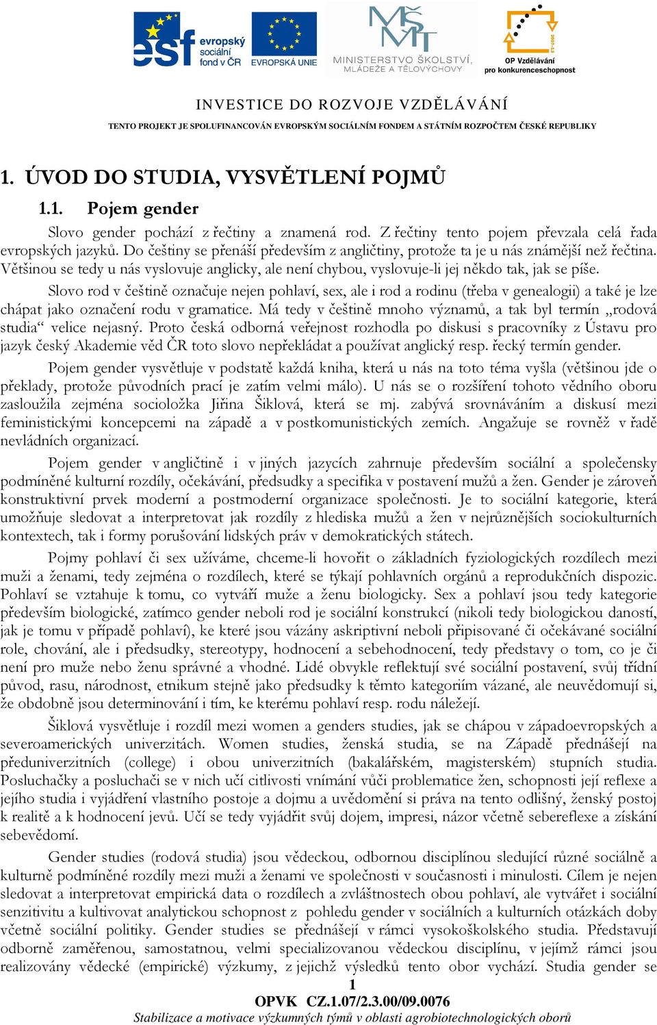 Slovo rod v češtině označuje nejen pohlaví, sex, ale i rod a rodinu (třeba v genealogii) a také je lze chápat jako označení rodu v gramatice.