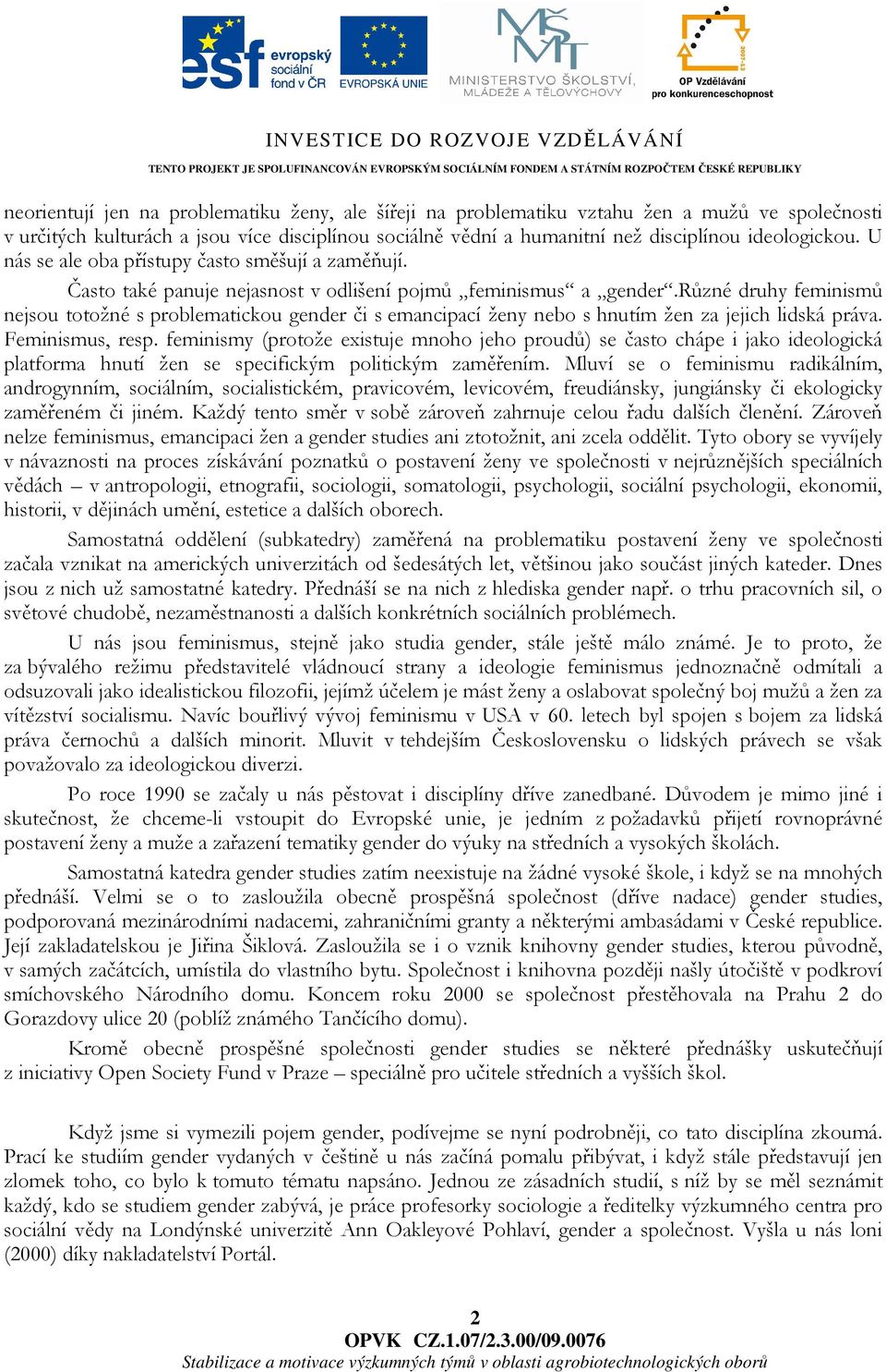 různé druhy feminismů nejsou totožné s problematickou gender či s emancipací ženy nebo s hnutím žen za jejich lidská práva. Feminismus, resp.