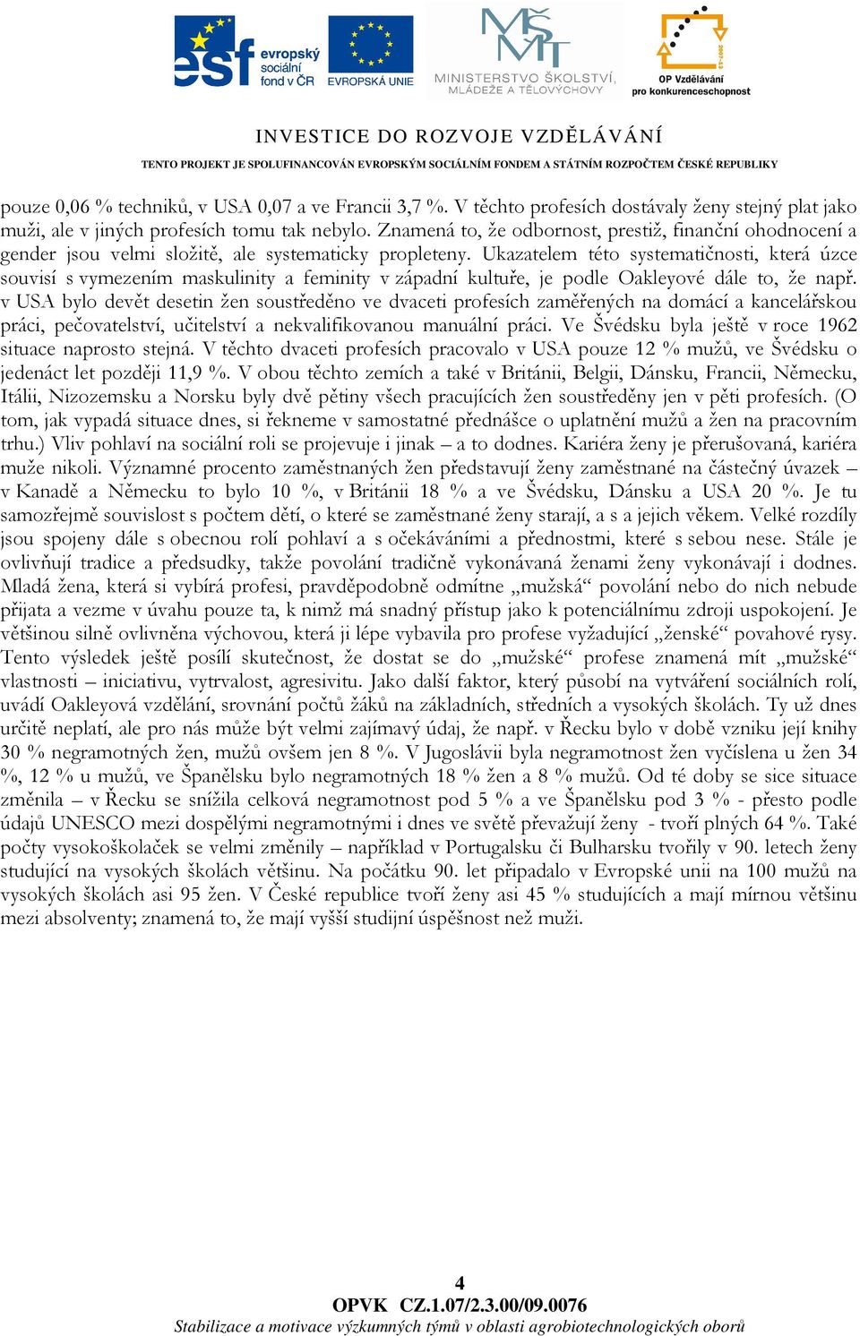 Ukazatelem této systematičnosti, která úzce souvisí s vymezením maskulinity a feminity v západní kultuře, je podle Oakleyové dále to, že např.