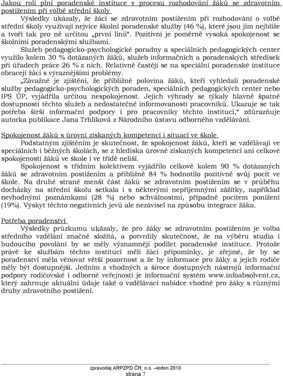 Služeb pedagogicko-psychologické poradny a speciálních pedagogických center využilo kolem 30 % dotázaných žáků, služeb informačních a poradenských středisek při úřadech práce 26 % z nich.