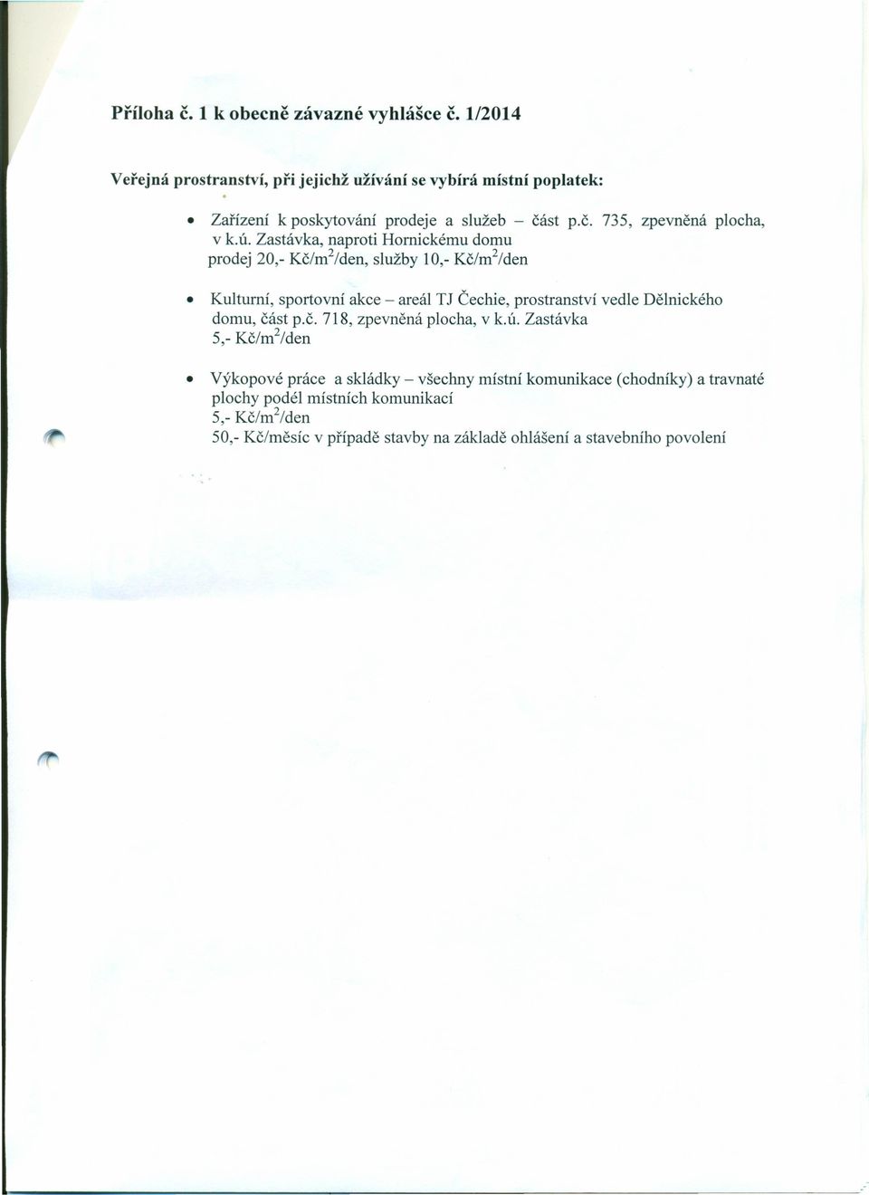 ú. Zastávka, naproti Hornickému domu prodej 20,- Kč/m 2 /den, služby 10,- Kč/m 2 /den Kulturní, sportovní akce - areál TJ Čechie, prostranství