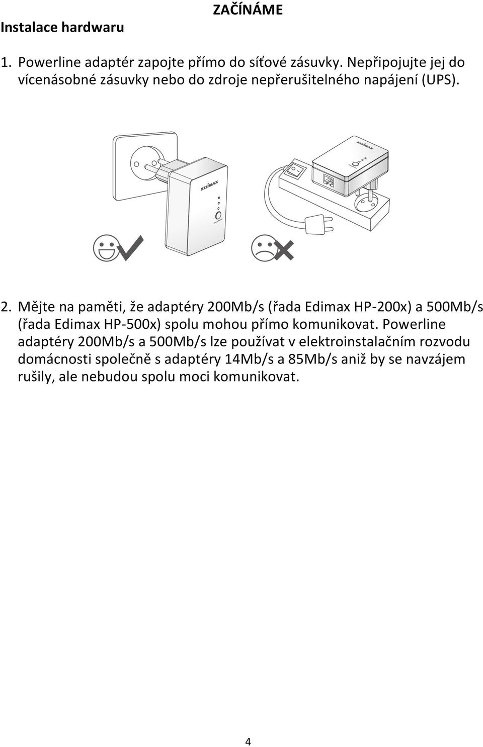 Mějte na paměti, že adaptéry 200Mb/s (řada Edimax HP-200x) a 500Mb/s (řada Edimax HP-500x) spolu mohou přímo komunikovat.