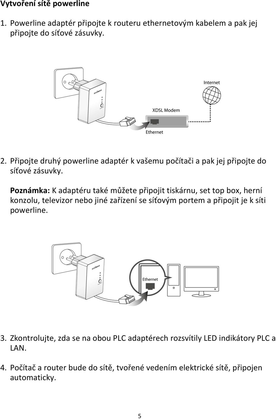 Poznámka: K adaptéru také můžete připojit tiskárnu, set top box, herní konzolu, televizor nebo jiné zařízení se síťovým portem a připojit