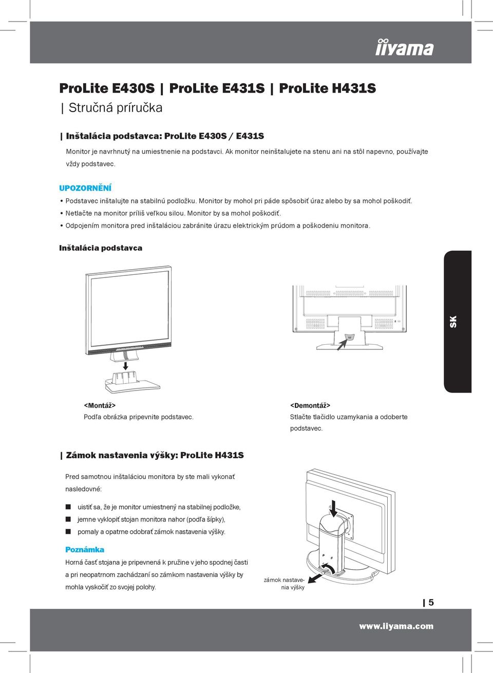 Monitor by mohol pri páde spôsobiť úraz alebo by sa mohol poškodiť. Netlačte na monitor príliš veľkou silou. Monitor by sa mohol poškodiť.