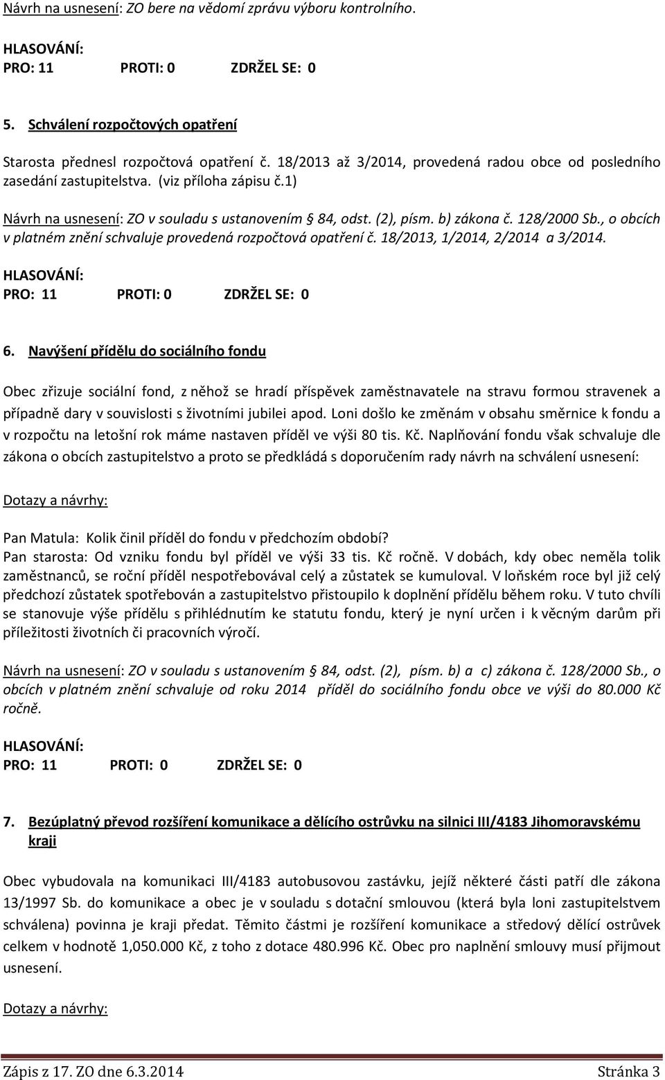 , o obcích v platném znění schvaluje provedená rozpočtová opatření č. 18/2013, 1/2014, 2/2014 a 3/2014. 6.