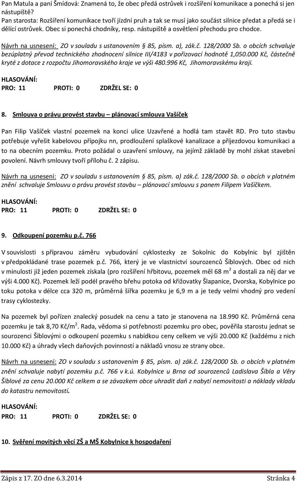 Návrh na usnesení: ZO v souladu s ustanovením 85, písm. a), zák.č. 128/2000 Sb. o obcích schvaluje bezúplatný převod technického zhodnocení silnice III/4183 v pořizovací hodnotě 1,050.