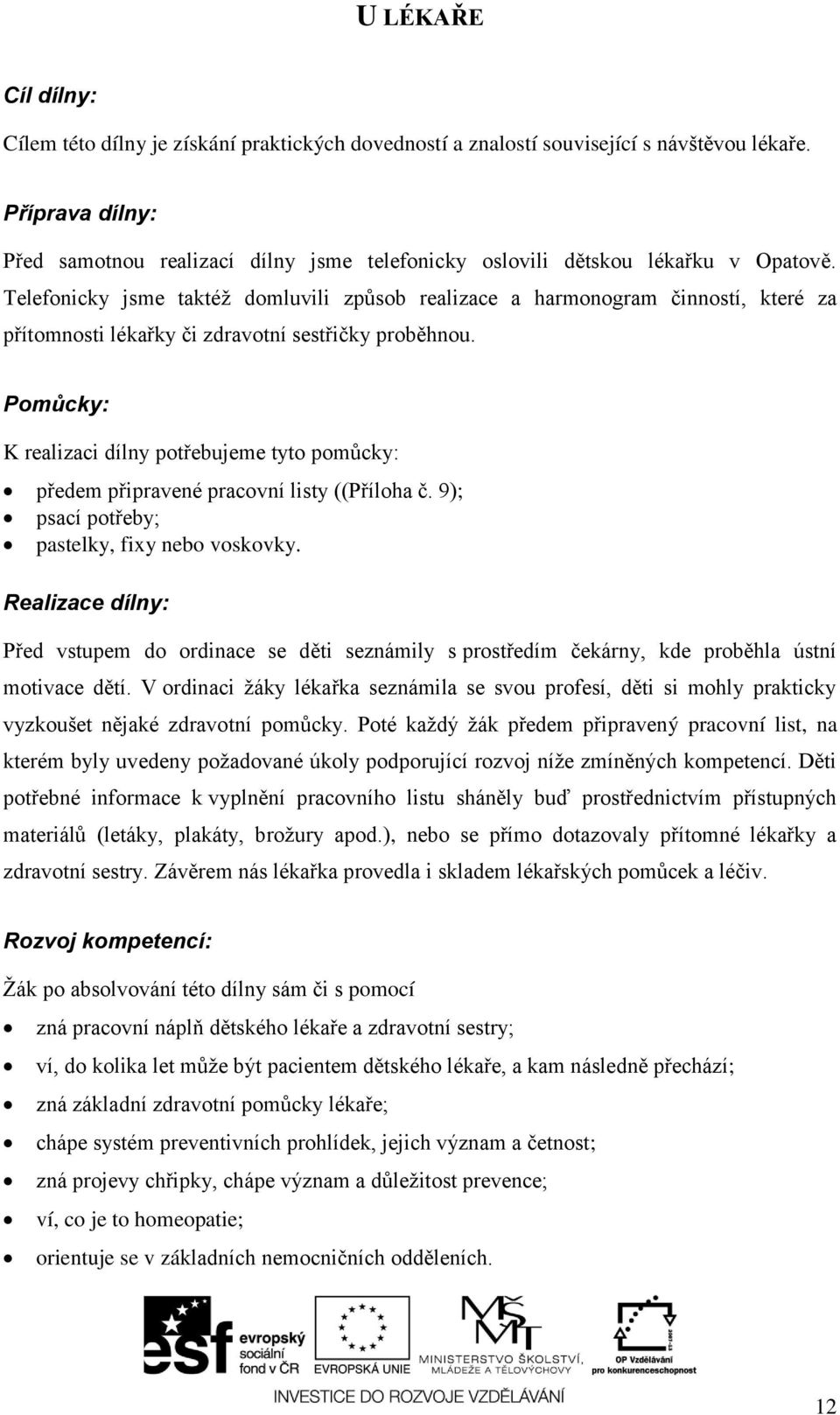 9); pastelky, fixy nebo voskovky. Před vstupem do ordinace se děti seznámily s prostředím čekárny, kde proběhla ústní motivace dětí.