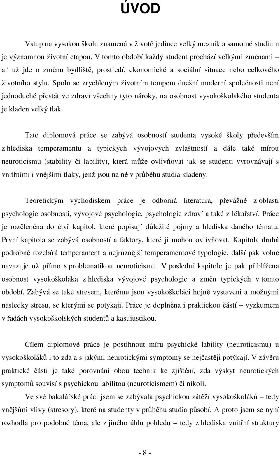 Spolu se zrychleným životním tempem dnešní moderní společnosti není jednoduché přestát ve zdraví všechny tyto nároky, na osobnost vysokoškolského studenta je kladen velký tlak.