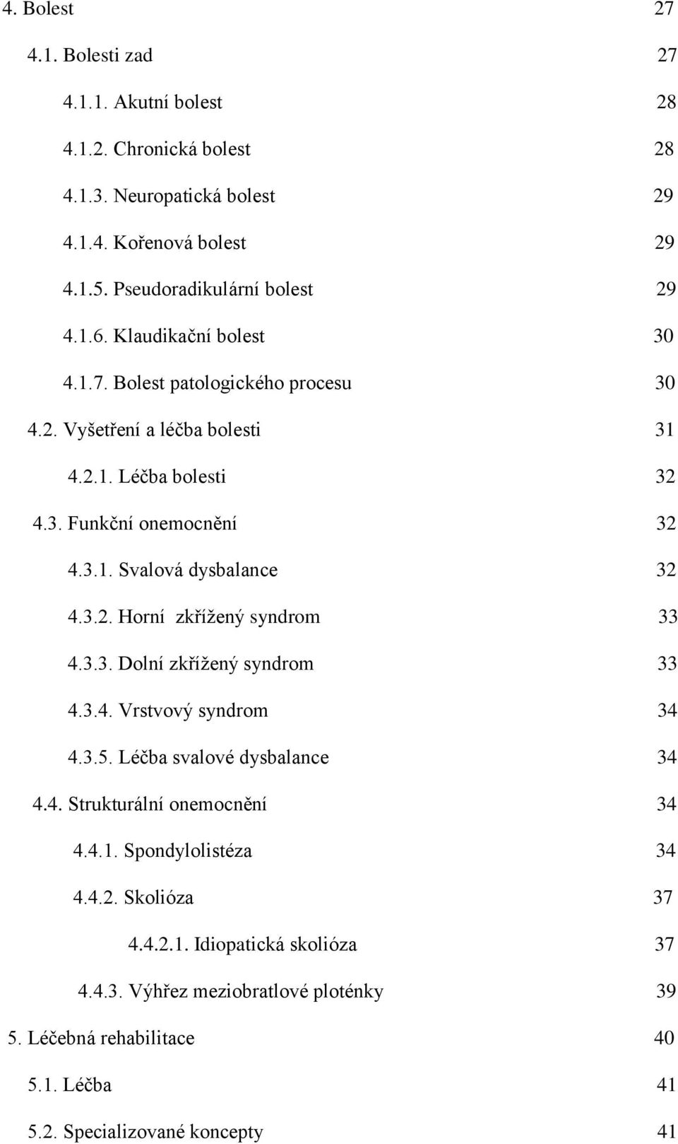 3.2. Horní zkřížený syndrom 33 4.3.3. Dolní zkřížený syndrom 33 4.3.4. Vrstvový syndrom 34 4.3.5. Léčba svalové dysbalance 34 4.4. Strukturální onemocnění 34 4.4.1.