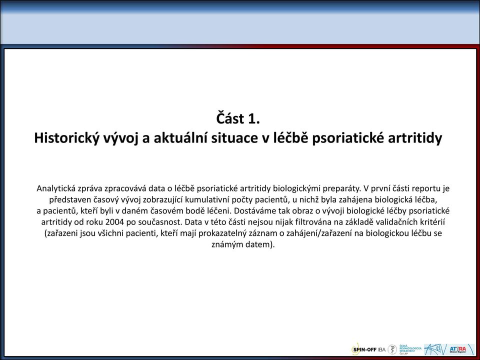 V první části reportu je představen časový vývoj zobrazující kumulativní počty pacientů, u nichž byla zahájena biologická léčba, a pacientů, kteří byli v