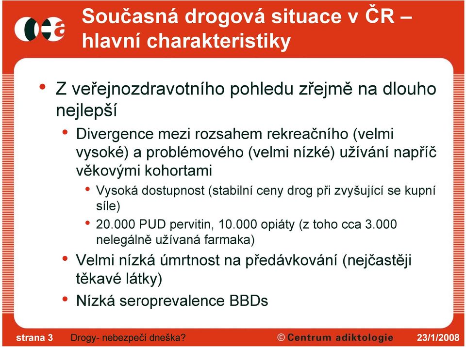 Vysoká dostupnost (stabilní ceny drog při zvyšující se kupní síle) 20.000 PUD pervitin, 10.000 opiáty (z toho cca 3.