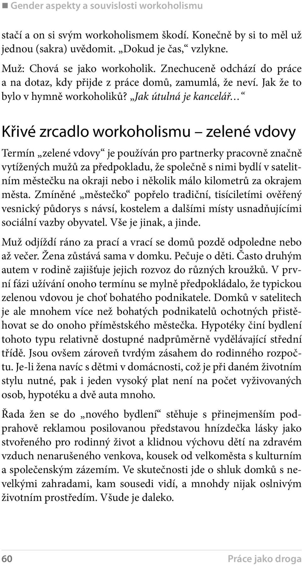 Jak útulná je kancelář Křivé zrcadlo workoholismu zelené vdovy Termín zelené vdovy je používán pro partnerky pracovně značně vytížených mužů za předpokladu, že společně s nimi bydlí v satelitním