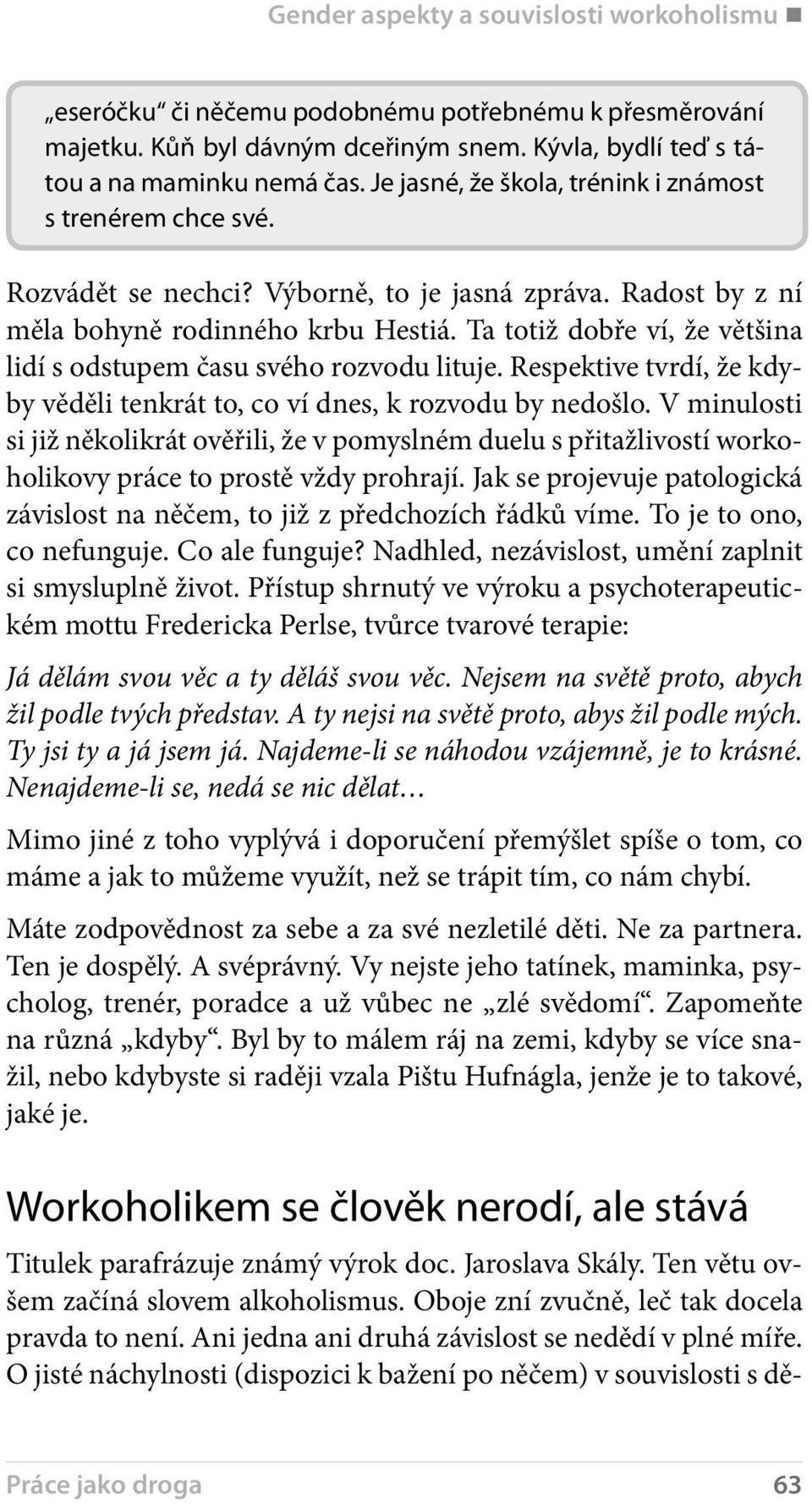 Ta totiž dobře ví, že většina lidí s odstupem času svého rozvodu lituje. Respektive tvrdí, že kdyby věděli tenkrát to, co ví dnes, k rozvodu by nedošlo.