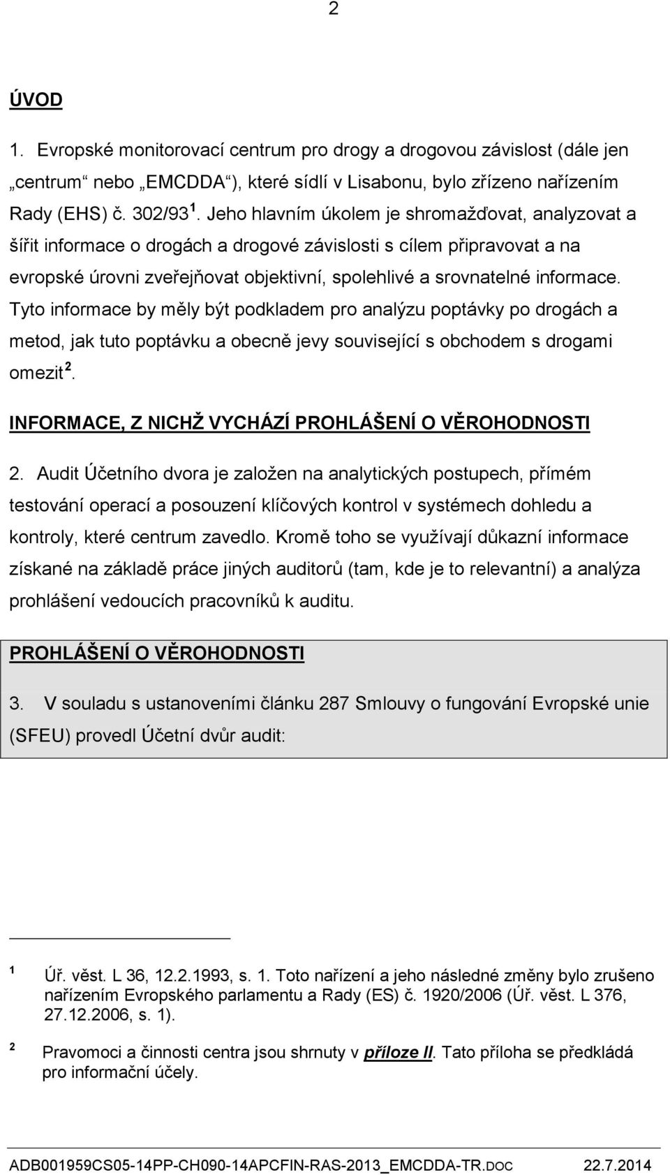 Tyto informace by měly být podkladem pro analýzu poptávky po drogách a metod, jak tuto poptávku a obecně jevy související s obchodem s drogami omezit 2.