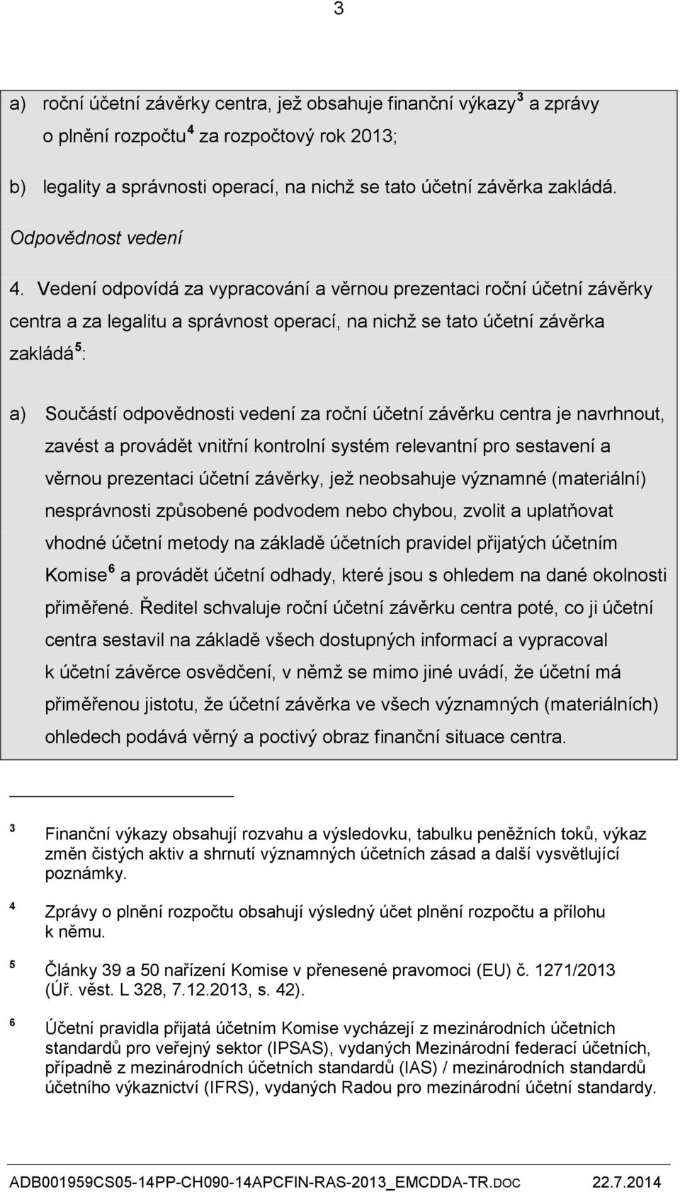 Vedení odpovídá za vypracování a věrnou prezentaci roční účetní závěrky centra a za legalitu a správnost operací, na nichž se tato účetní závěrka zakládá 5 : a) Součástí odpovědnosti vedení za roční