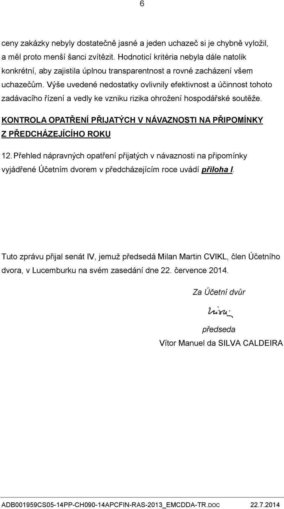 Výše uvedené nedostatky ovlivnily efektivnost a účinnost tohoto zadávacího řízení a vedly ke vzniku rizika ohrožení hospodářské soutěže.