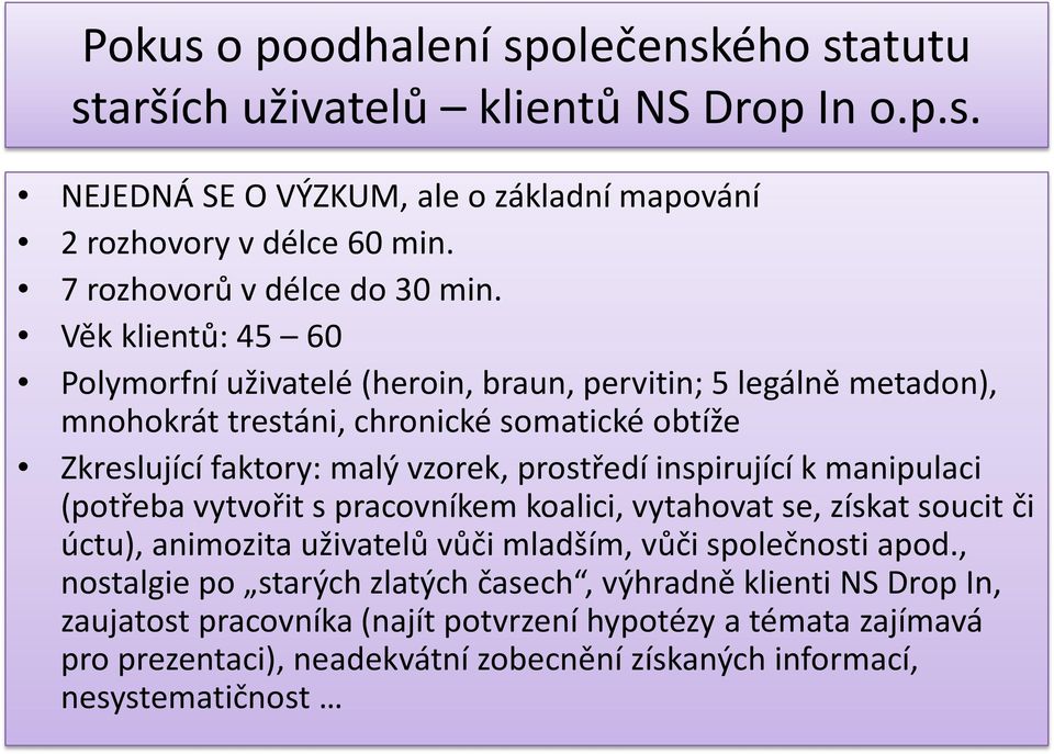 Věk klientů: 45 60 Polymorfní uživatelé (heroin, braun, pervitin; 5 legálně metadon), mnohokrát trestáni, chronické somatické obtíže Zkreslující faktory: malý vzorek, prostředí