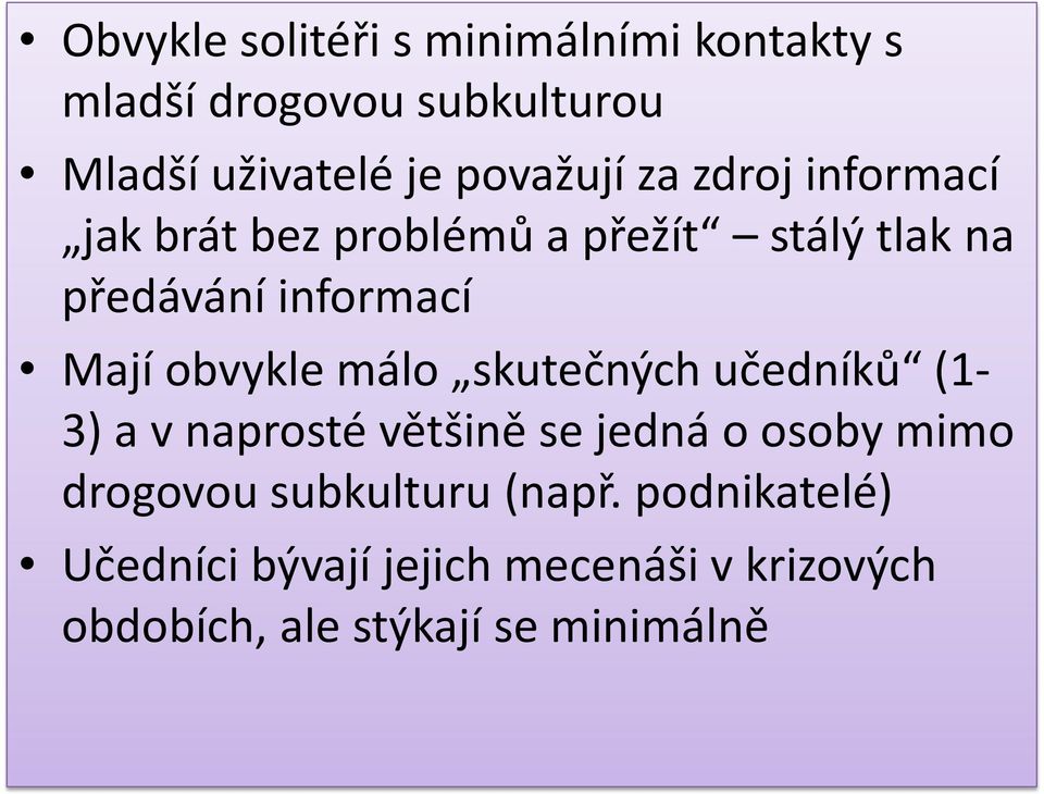 Mají obvykle málo skutečných učedníků (1-3) a v naprosté většině se jedná o osoby mimo drogovou