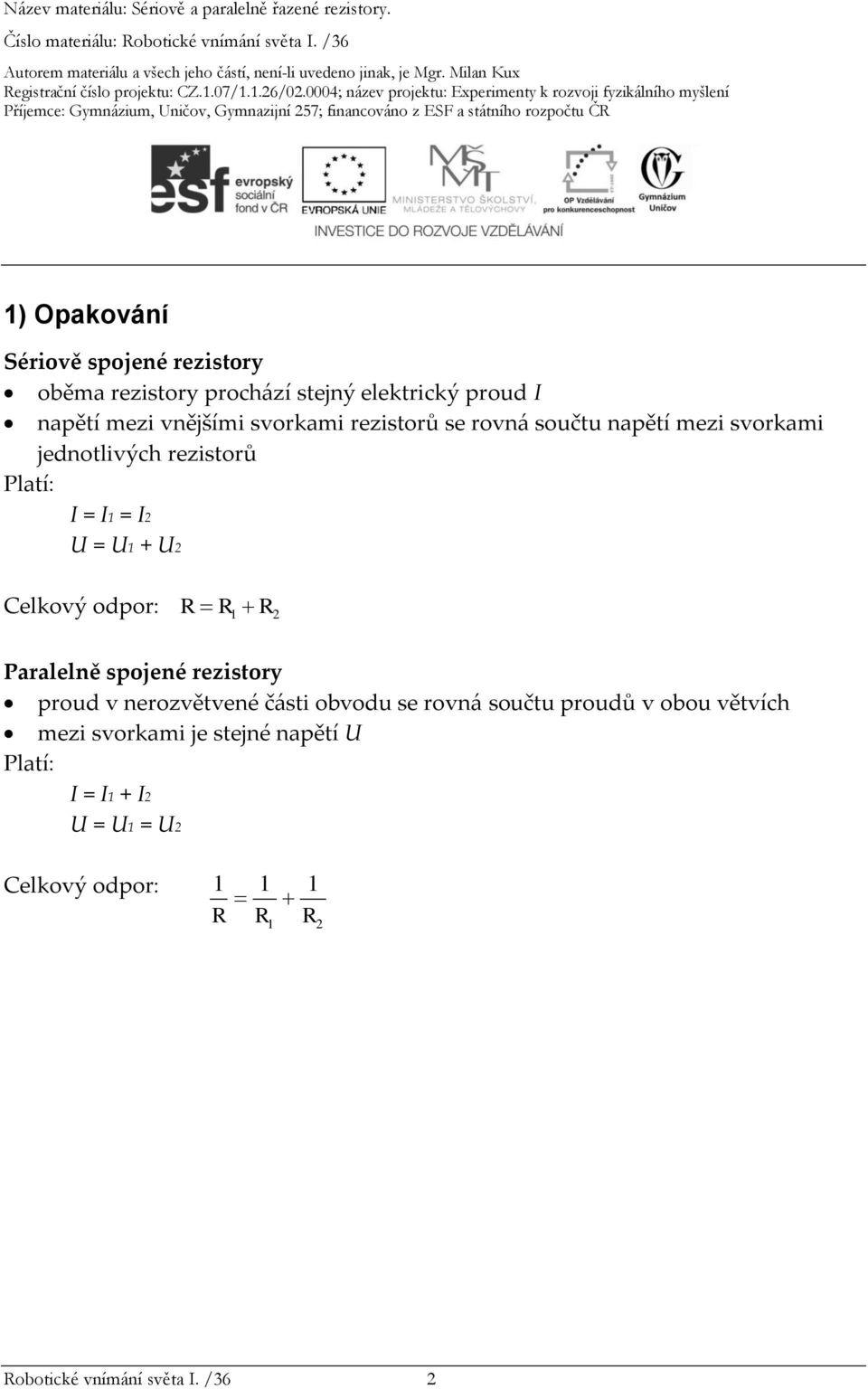 odpor: R R R 2 Paralelně spojené rezistory proud v nerozvětvené části obvodu se rovná součtu proudů v obou