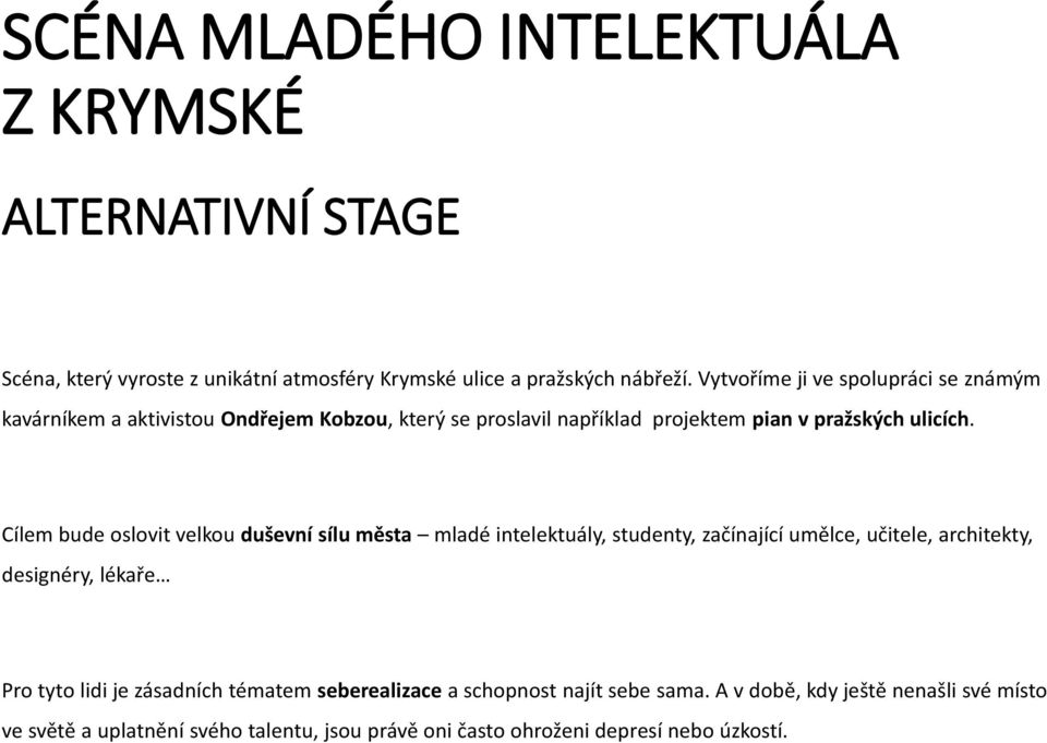 Cílem bude oslovit velkou duševní sílu města mladé intelektuály, studenty, začínající umělce, učitele, architekty, designéry, lékaře Pro tyto lidi je