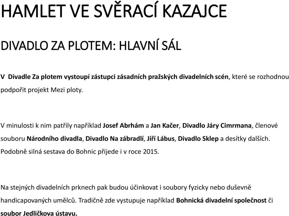 V minulosti k nim patřily například Josef Abrhám a Jan Kačer, Divadlo Járy Cimrmana, členové souboru Národního divadla, Divadlo Na zábradlí, Jiří Lábus,