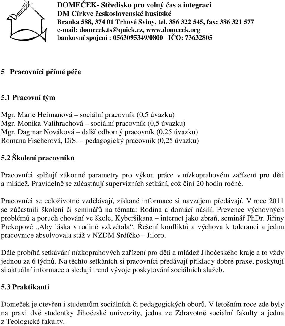 2 Školení pracovníků Pracovníci splňují zákonné parametry pro výkon práce v nízkoprahovém zařízení pro děti a mládež. Pravidelně se zúčastňují supervizních setkání, což činí 20 hodin ročně.