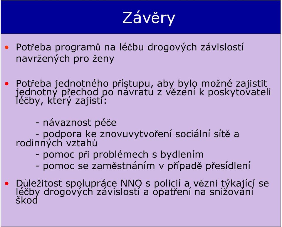 znovuvytvoření sociální sítě a rodinných vztahů - pomoc při problémech s bydlením - pomoc se zaměstnáním v případě