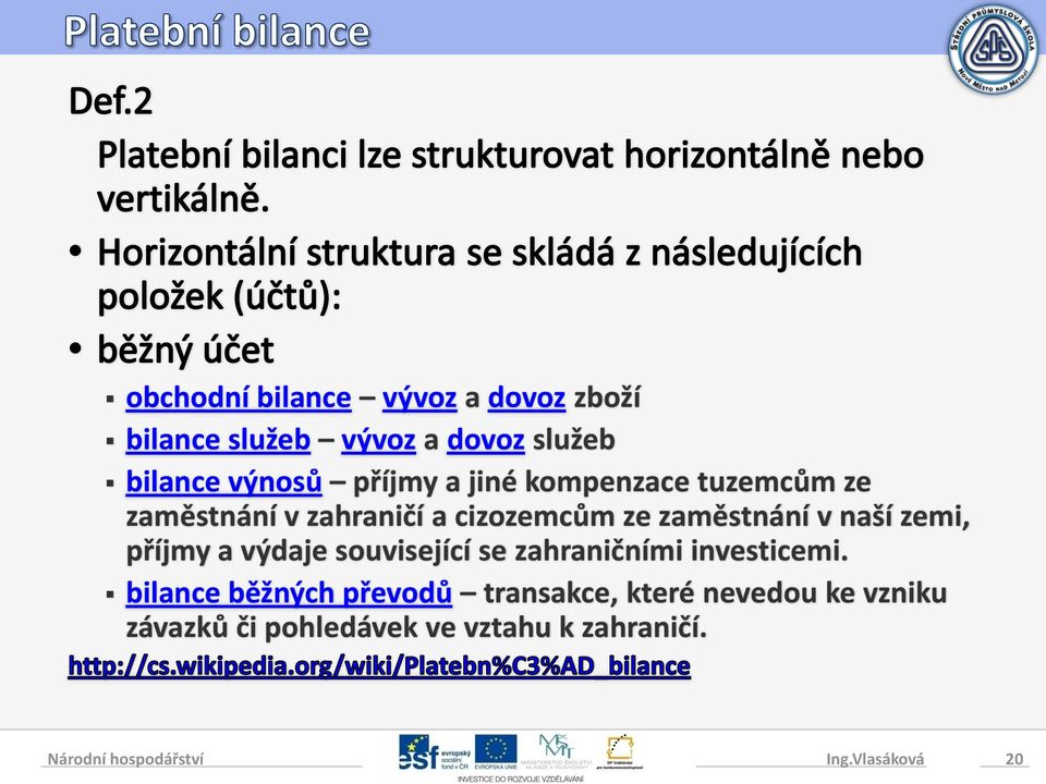 příjmy a výdaje související se zahraničními investicemi.