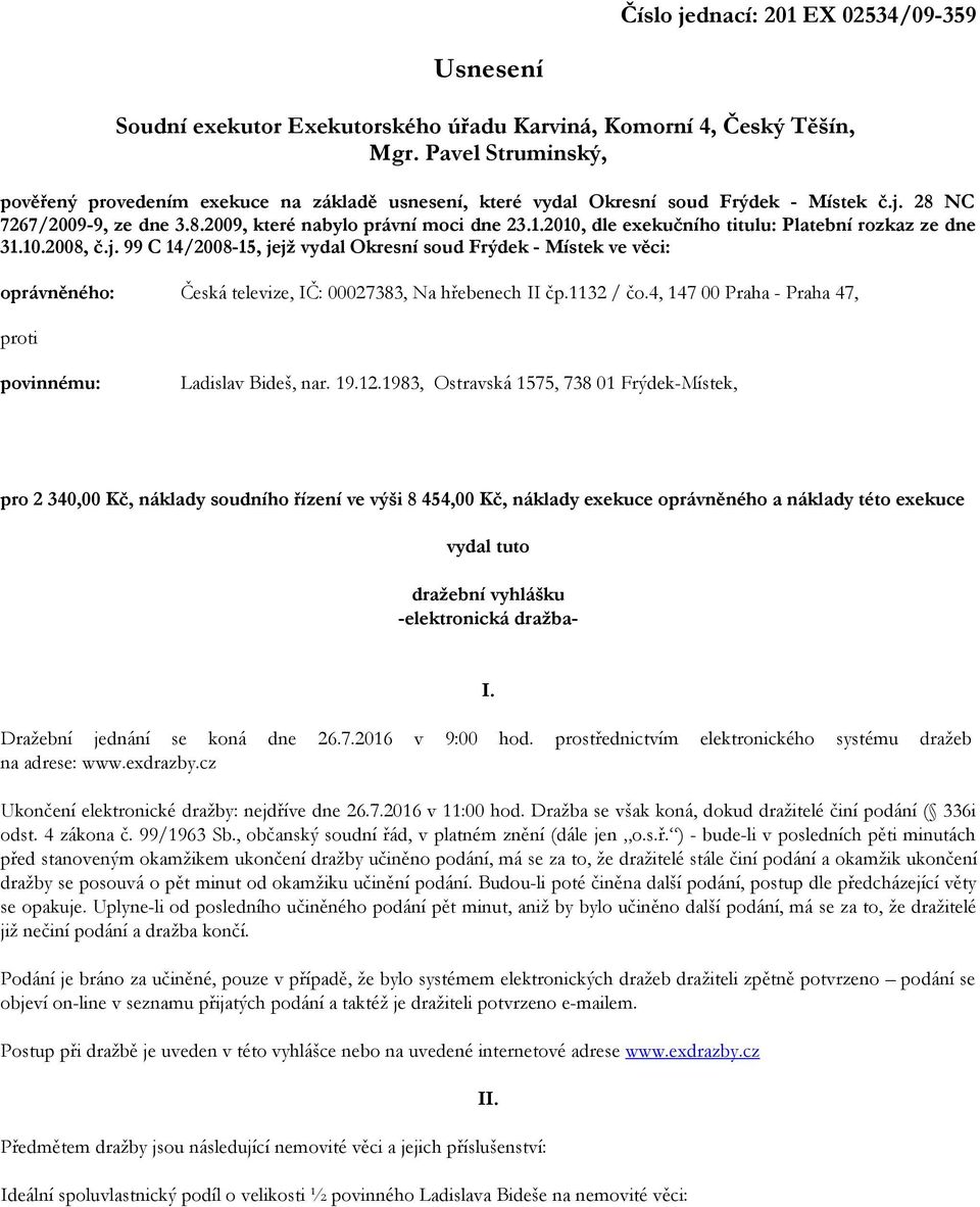 2010, dle exekučního titulu: Platební rozkaz ze dne 31.10.2008, č.j. 99 C 14/2008-15, jejž vydal Okresní soud Frýdek - Místek ve věci: oprávněného: Česká televize, IČ: 00027383, Na hřebenech II čp.