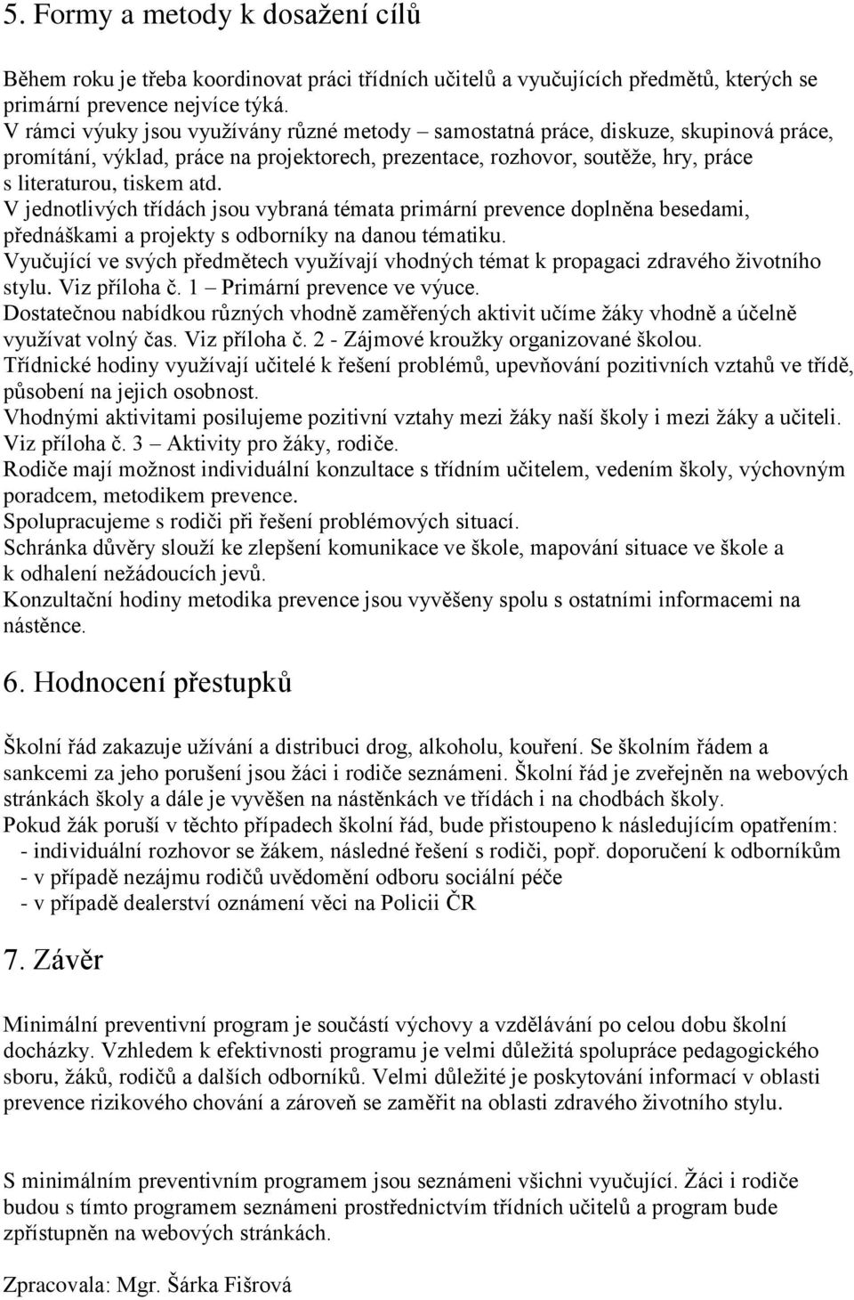 V jednotlivých třídách jsou vybraná témata primární prevence doplněna besedami, přednáškami a projekty s odborníky na danou tématiku.