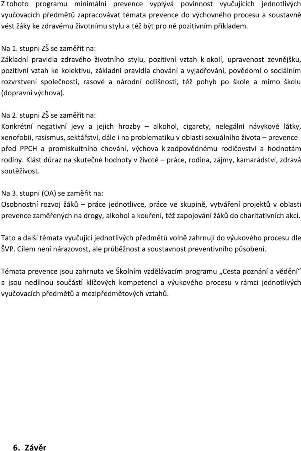 stupni ZŠ se zaměřit na: Základní pravidla zdravého životního stylu, pozitivní vztah k okolí, upravenost zevnějšku, pozitivní vztah ke kolektivu, základní pravidla chování a vyjadřování, povědomí o
