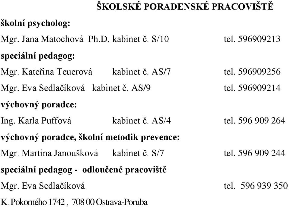 Karla Puffová kabinet č. AS/4 tel. 596 909 264 výchovný poradce, školní metodik prevence: Mgr. Martina Janoušková kabinet č.