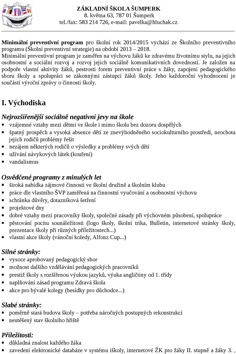 Je založen na podpoře vlastní aktivity žáků, pestrosti forem preventivní práce s žáky, zapojení pedagogického sboru školy a spolupráci se zákonnými zástupci žáků školy.