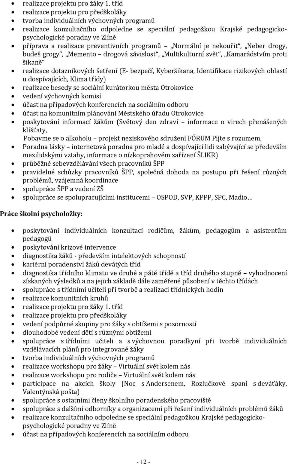 a realizace preventivních programů Normální je nekouřit, Neber drogy, budeš grogy, Memento drogová závislost, Multikulturní svět, Kamarádstvím proti šikaně realizace dotazníkových šetření (E-