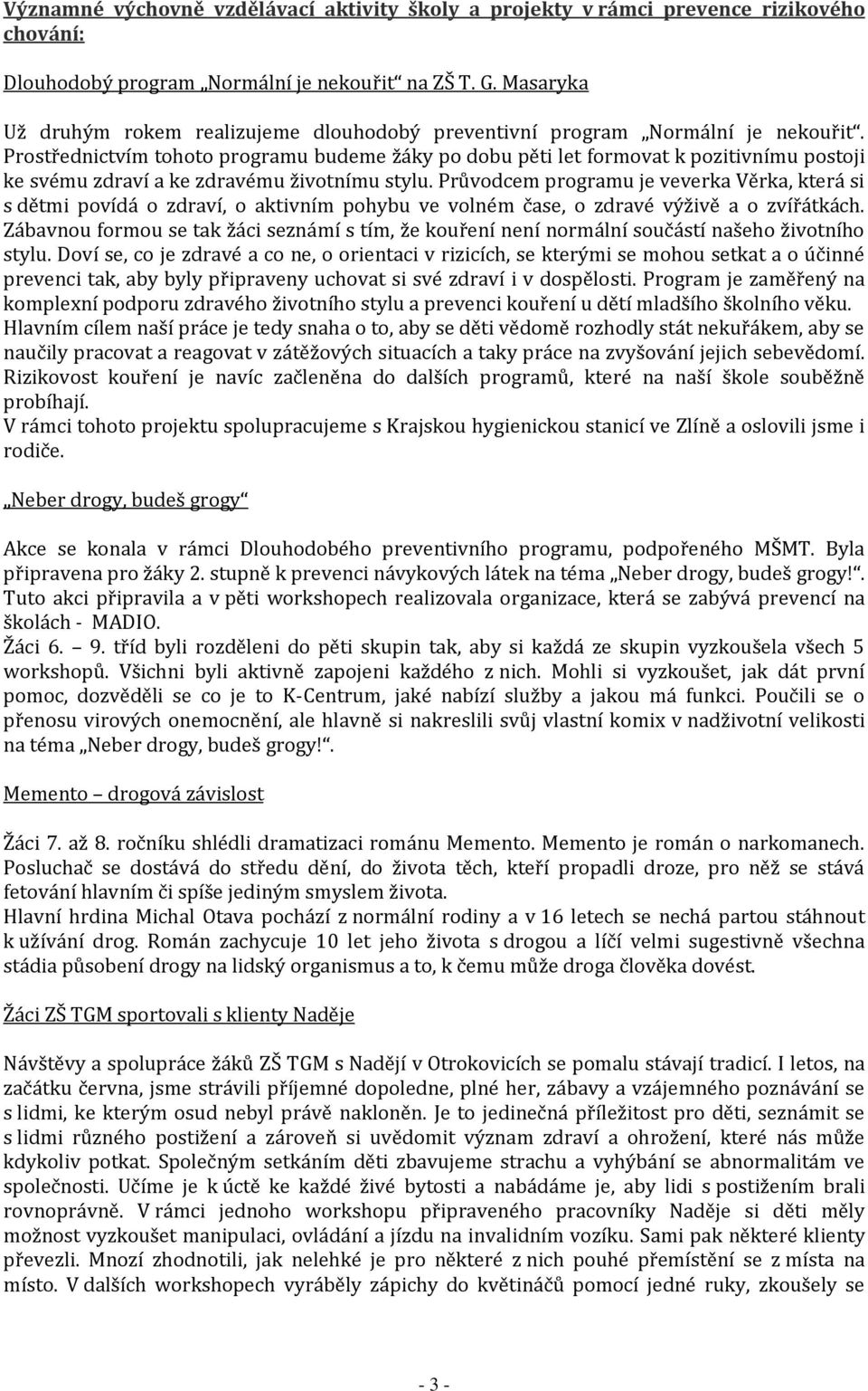 Prostřednictvím tohoto programu budeme žáky po dobu pěti let formovat k pozitivnímu postoji ke svému zdraví a ke zdravému životnímu stylu.