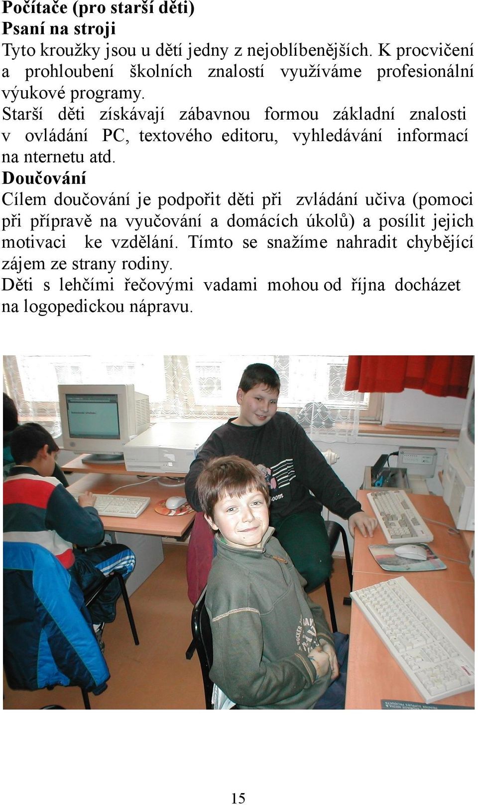 Starší děti získávají zábavnou formou základní znalosti v ovládání PC, textového editoru, vyhledávání informací na nternetu atd.