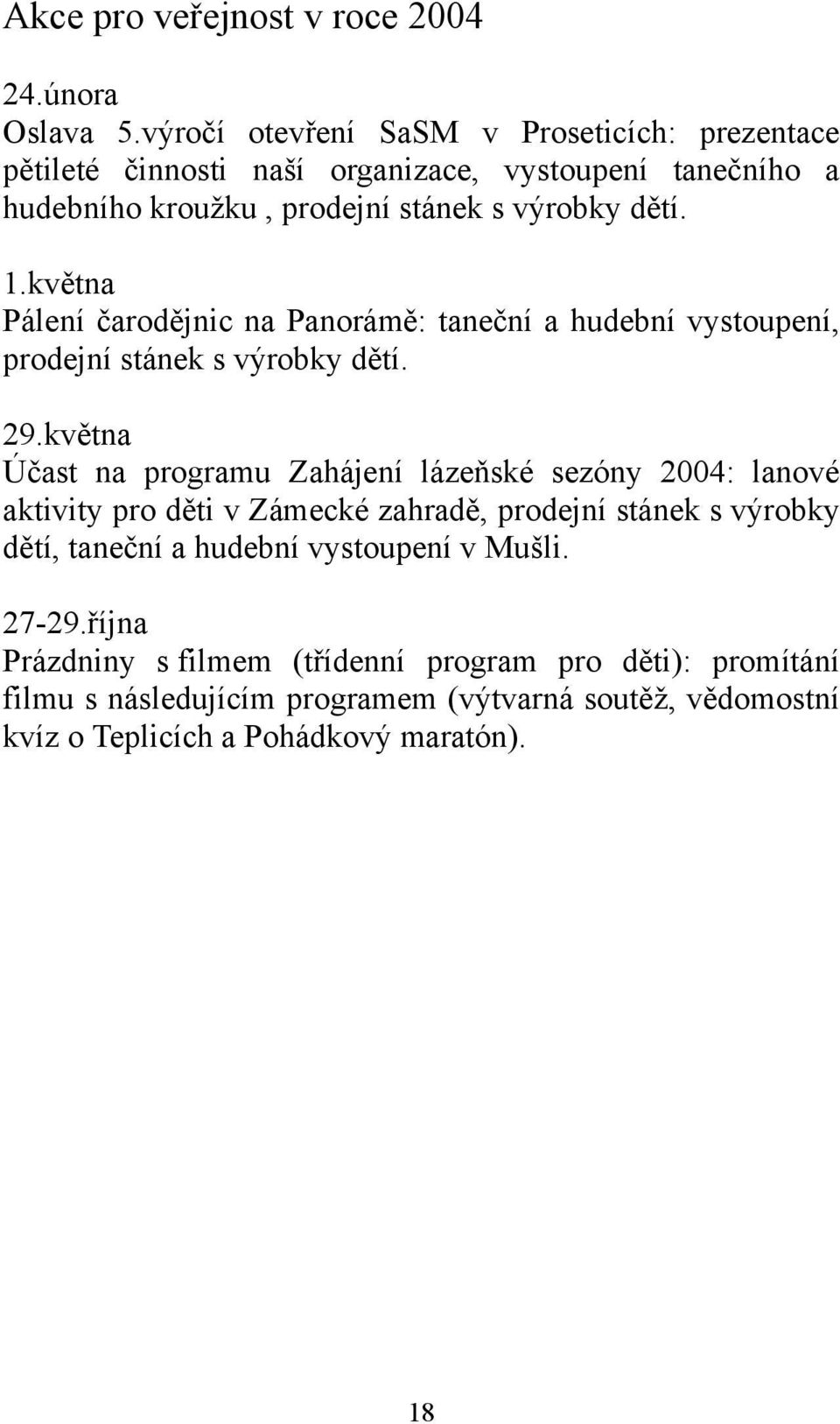 května Pálení čarodějnic na Panorámě: taneční a hudební vystoupení, prodejní stánek s výrobky dětí. 29.